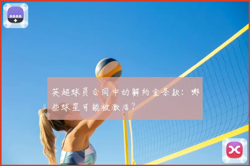英超球员合同中的解约金条款：哪些球星可能被激活？