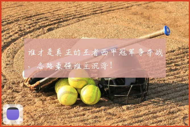 谁才是真正的王者西甲冠军争夺战，各路豪强谁主沉浮！