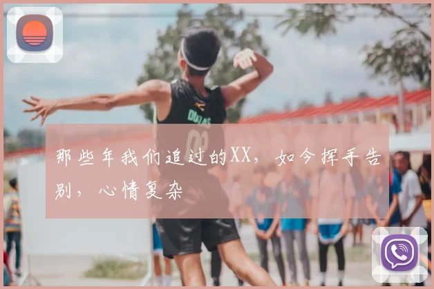 那些年我们追过的XX,如今挥手告别,心情复杂