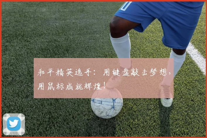 和平精英选手：用键盘敲击梦想，用鼠标成就辉煌！