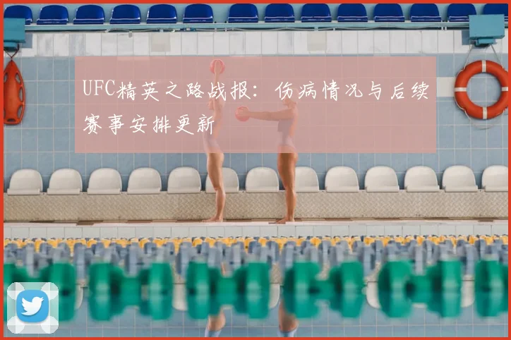 UFC精英之路战报：伤病情况与后续赛事安排更新
