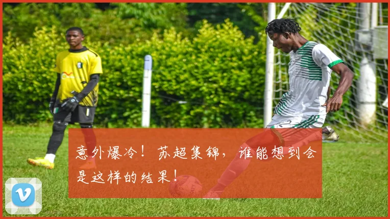 意外爆冷!苏超集锦,谁能想到会是这样的结果!
