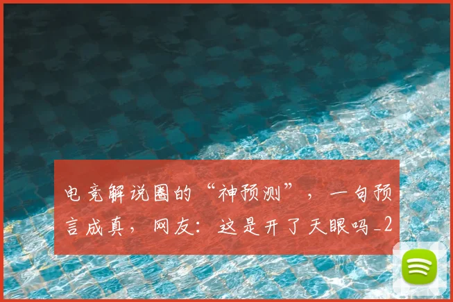 电竞解说圈的“神预测”,一句预言成真,网友:这是开了天眼吗_20260526090125