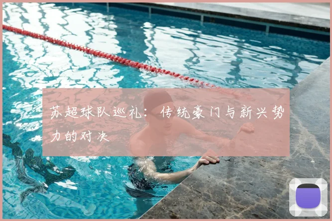 苏超球队巡礼：传统豪门与新兴势力的对决