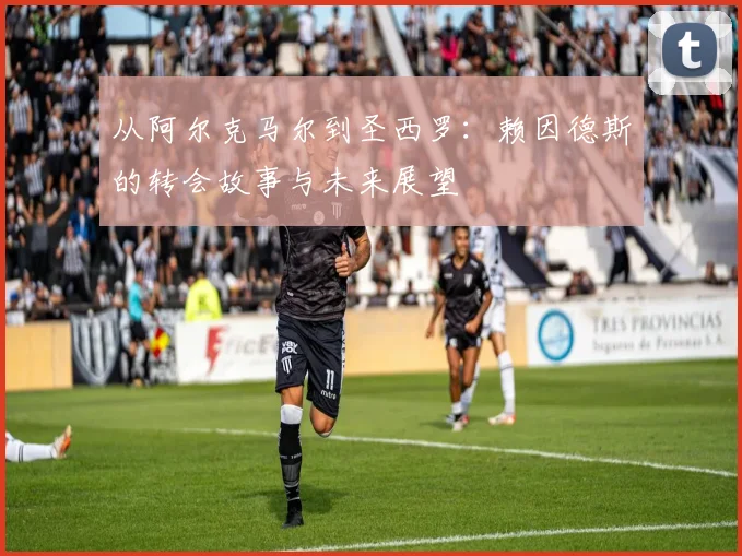 从阿尔克马尔到圣西罗：赖因德斯的转会故事与未来展望