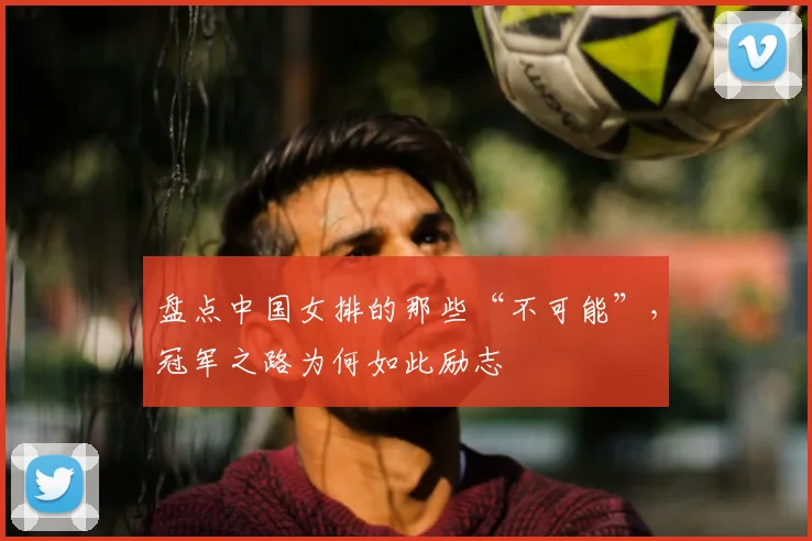 盘点中国女排的那些“不可能”,冠军之路为何如此励志