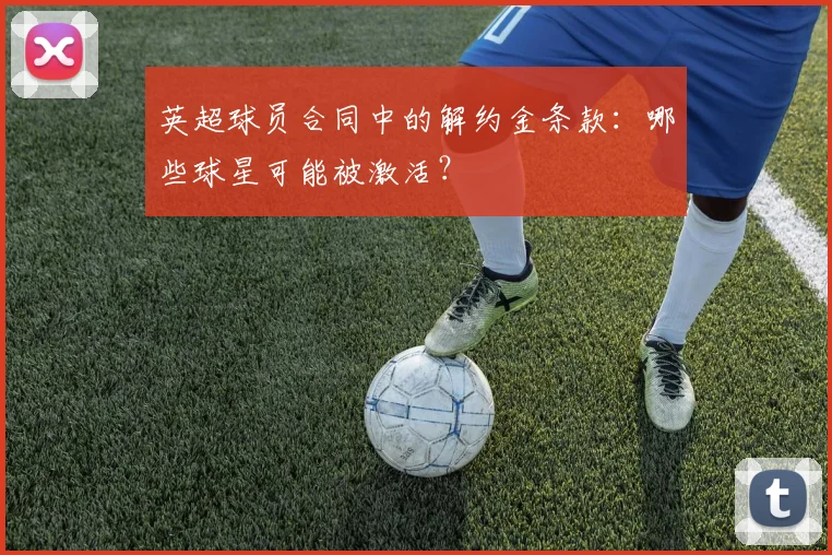 英超球员合同中的解约金条款：哪些球星可能被激活？