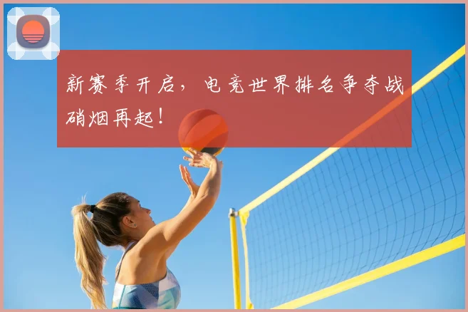 新赛季开启，电竞世界排名争夺战硝烟再起！